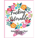 Fucking Adorable Motivating Swear Word Coloring Book For Adults: Zero Fucks Given Foul Mouth Bitch Life Give Your Stress Wings And Let It Fly Away