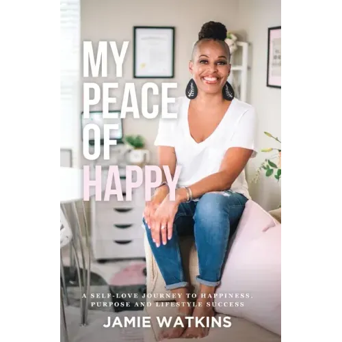My Peace of Happy: A Self-Love Journey to Happiness, Purpose and Lifestyle Success