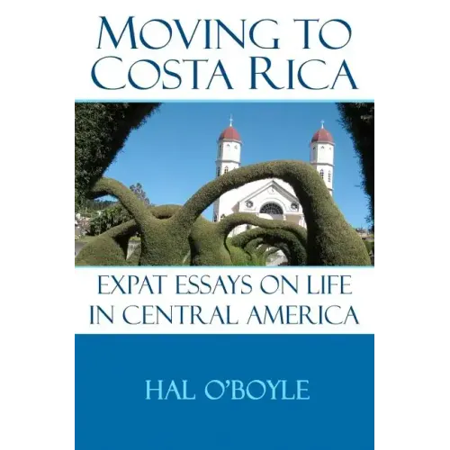 Moving to Costa Rica: Expat Essays on Life in Central America