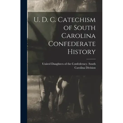 U. D. C. Catechism of South Carolina Confederate History