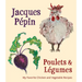 Jacques Pépin Poulets & Légumes: My Favorite Chicken & Vegetable Recipes