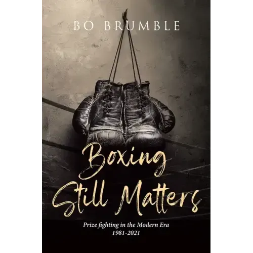 Boxing Still Matters: Prize fighting in the Modern Era 1981-2021