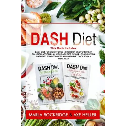 Dash Diet: This Book Includes: Dash Diet for Weight Loss + Dash Diet Mediterranean Solution. Action Plan with Dash Diet Weight lo
