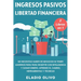 Ingresos pasivos y libertad financiera 2 libros en 1: No necesitas saber de negocios ni tener ahorros para para invertir con inteligencia y ganar dine