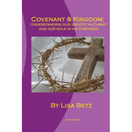 Covenant & Kingdom: Second Edition: Understanding Our Identity in Christ and Our Role in His Purposes