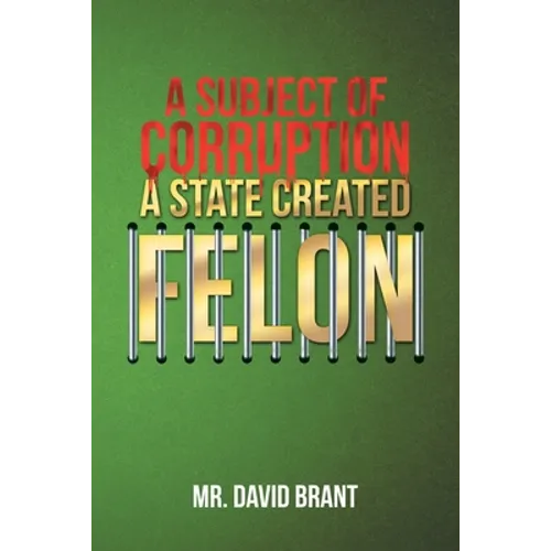 A Subject of Corruption: A State Created Felon
