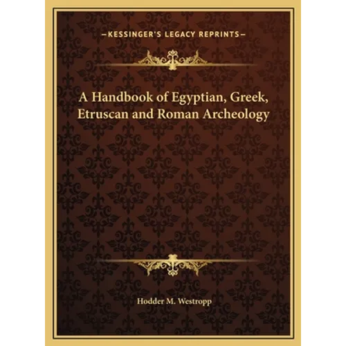 A Handbook of Egyptian, Greek, Etruscan and Roman Archeology