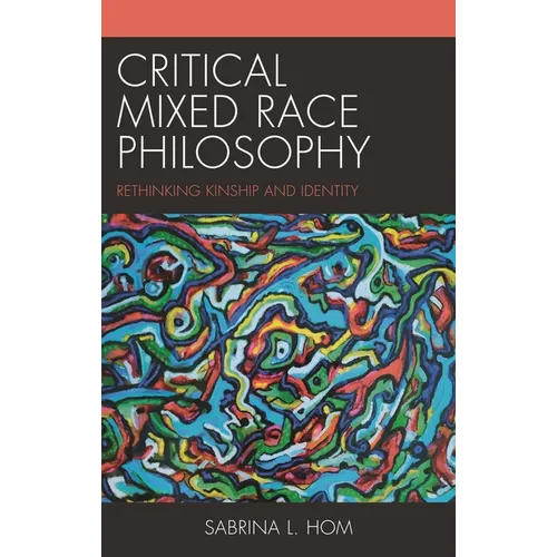 Critical Mixed Race Philosophy: Rethinking Kinship and Identity