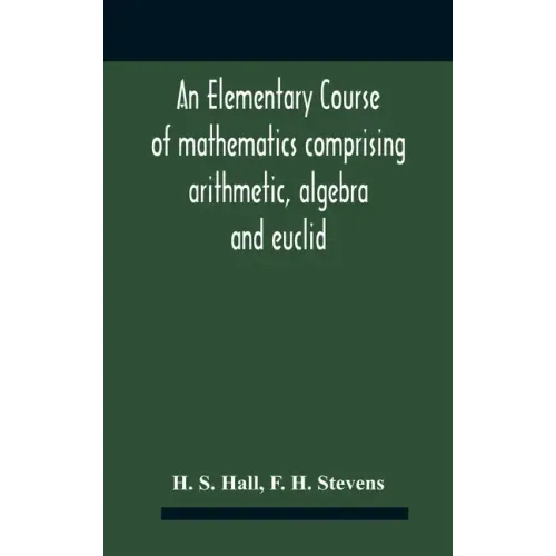 An Elementary Course Of Mathematics Comprising Arithmetic, Algebra And Euclid