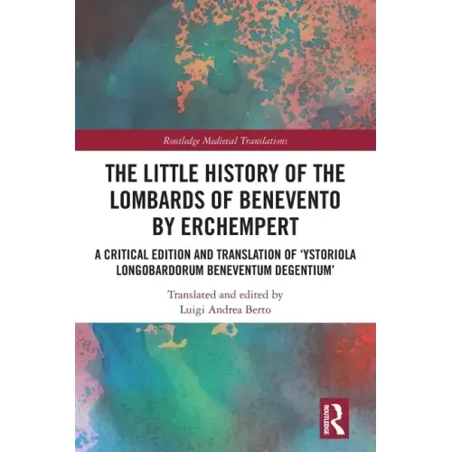 The Little History of the Lombards of Benevento by Erchempert: A Critical Edition and Translation of 'Ystoriola Longobardorum Beneventum Degentium'