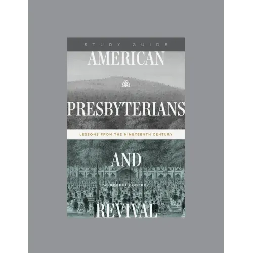 American Presbyterians and Revival: Lessons from the Nineteenth Century, Teaching Series Study Guide