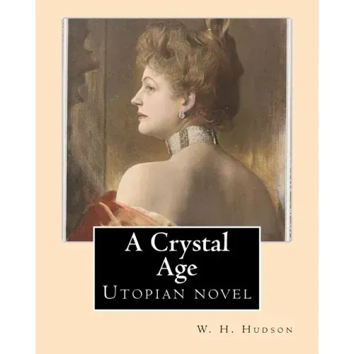 A Crystal Age. By: W. H. Hudson (William Henry Hudson): Utopian novel