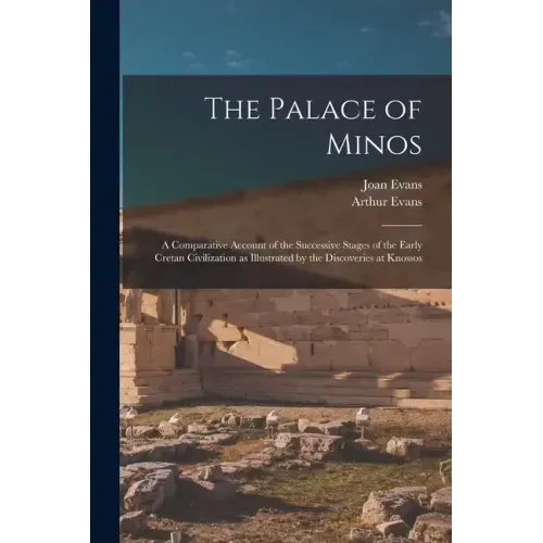 The Palace of Minos: A Comparative Account of the Successive Stages of the Early Cretan Civilization as Illustrated by the Discoveries at Knossos