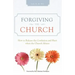 Forgiving the Church: How to Release the Confusion and Hurt When the Church Abuses