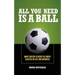 All You Need Is a Ball: What Soccer Teaches Us about Success in Life and Business