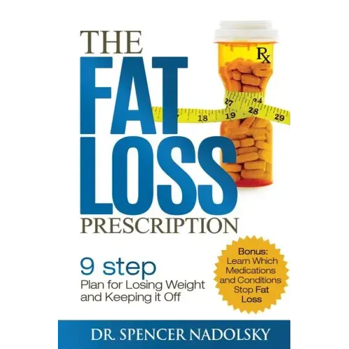 The Fat Loss Prescription: : The Nine-Step Plan to Losing Weight and Keeping It Off