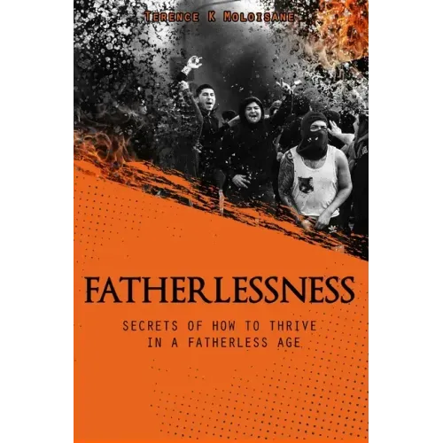 Fatherlessness - Secrets of How to Thrive in a Fatherless Age