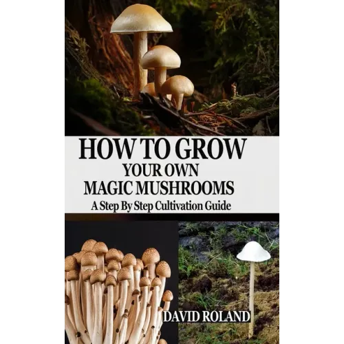 How to Grow Your Own Magic Mushrooms: A Step By Step Cultivation Guide
