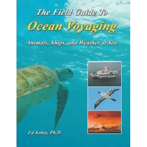 The Field Guide To Ocean Voyaging: Animals, Ships, and Weather at Sea