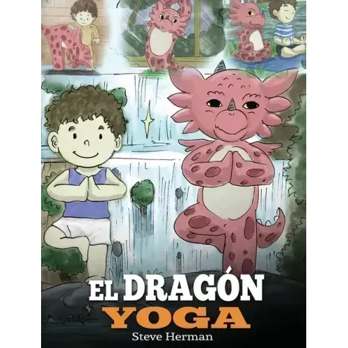El Dragón Yoga: (The Yoga Dragon). Enseña a tu dragón a practicar yoga. Un lindo cuento infantil para enseñar a los niños el poder del