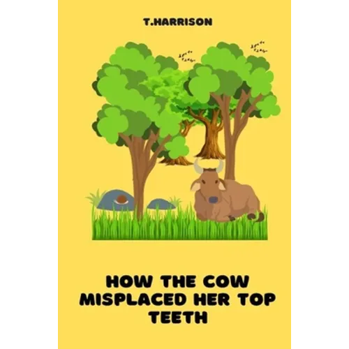 How the Cow misplaced her top teeth: A fun children story book