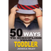 50 Ways to Discipline Your Toddler: NO B.S. Parent's Guide to Handle Chaos and Raise a Happy Child.