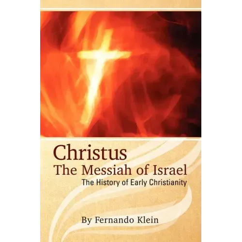 Christus: The Messiah of Israel: The History of Early Christianity