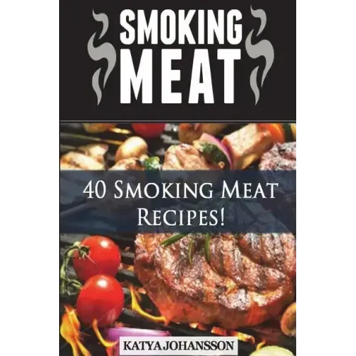 Smoking Meat: 40 Smoking Meat Recipes