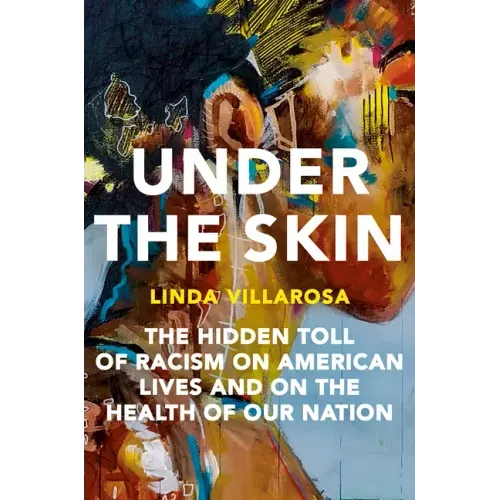 Under the Skin: The Hidden Toll of Racism on American Lives and on the Health of Our Nation