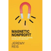 Magnetic Nonprofit: Attract and Retain Donors, Volunteers, and Staff
