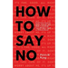 How To Say No: Stand Your Ground, Assert Yourself, and Make Yourself Be Seen
