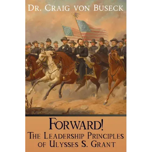 Forward!: The Leadership Principles of Ulysses S. Grant