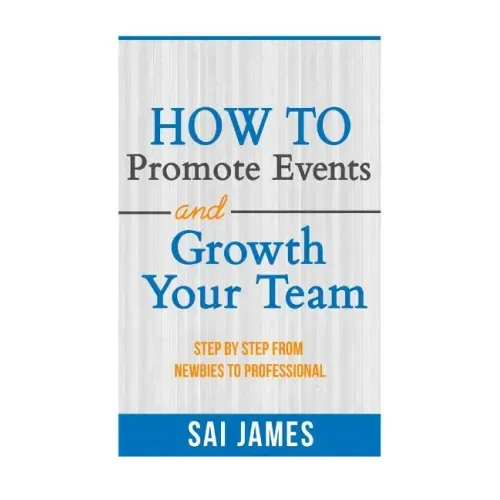 How To Promote Events And Growth Your Team Step By Step From Newbies To Profes: How To Promote Events And Growth Your Team Step By Step From Newbies T