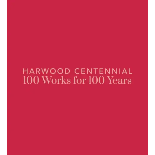 Harwood Centennial: 100 Works for 100 Years