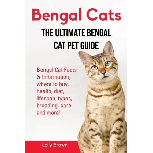 Bengal Cats: Bengal Cat Facts & Information, where to buy, health, diet, lifespan, types, breeding, care and more! The Ultimate Bengal Cat Pet Guide