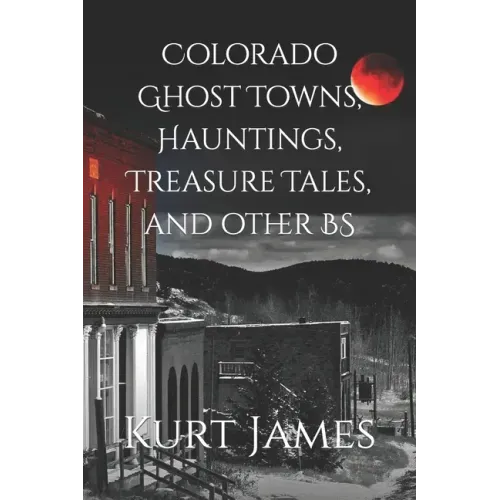 Colorado Ghost Towns, Hauntings, Treasure Tales, and other BS
