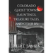 Colorado Ghost Towns, Hauntings, Treasure Tales, and other BS