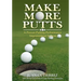 Make More Putts: A Proven Putting Performance Improvement System