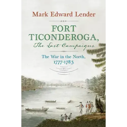 Fort Ticonderoga, the Last Campaigns: The War in the North, 1777-1783