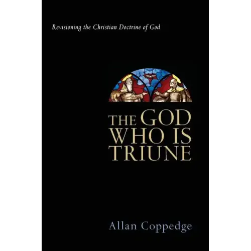 The God Who Is Triune: Revisioning the Christian Doctrine of God