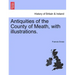 Antiquities of the County of Meath, with Illustrations.