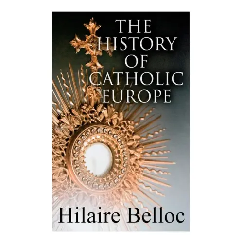The History of Catholic Europe: Europe and the Faith & Survivals and New Arrivals: The Old and New Enemies of the Catholic Church