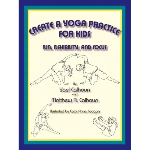 Create a Yoga Practice for Kids: Fun, Flexibility and Focus