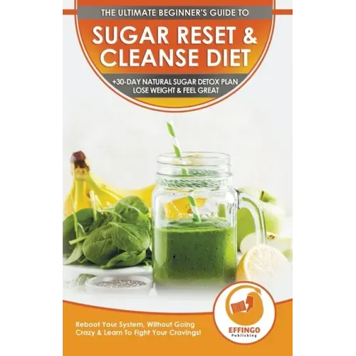Sugar Reset & Cleanse Diet: The Ultimate Beginner's Sugar Reset & Cleanse Your System Diet Guide - 30-Day Natural Sugar Detox Plan, Lose Weight &