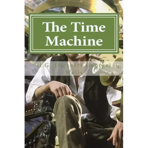 The Time Machine: The Time Machine By H. G. (Herbert George) Wells