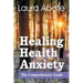 Healing Health Anxiety: The Comprehensive Guide