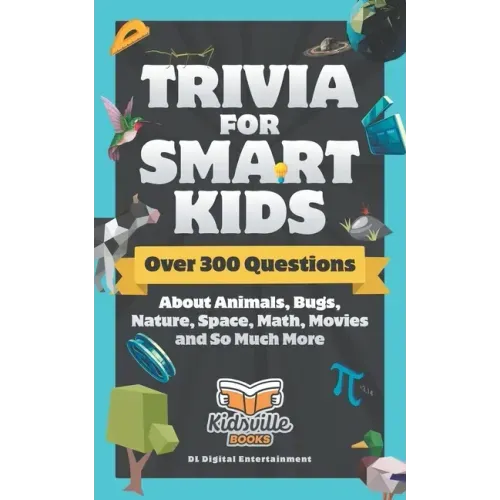 Trivia for Smart Kids: Over 300 Questions About Animals, Bugs, Nature, Space, Math, Movies and So Much More