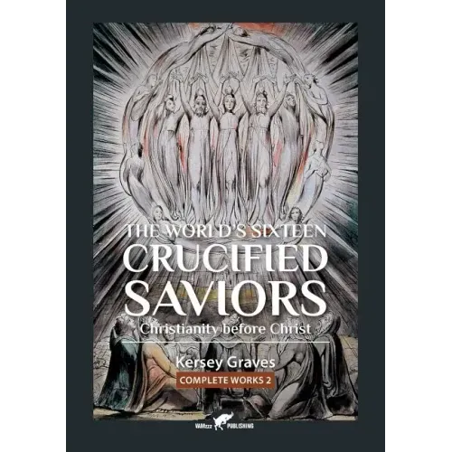 The World's Sixteen Crucified Saviors: or Christianity before Christ
