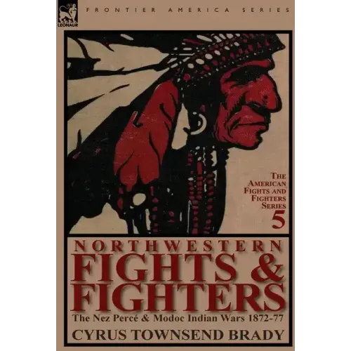 Northwestern Fights & Fighters: The Nez Perc & Modoc Indian Wars 1872-77
