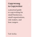 Copywrong to Copywriter: A Practical Guide to Copywriting for Small Businesses, Small Organizations, Sole Traders, and Lone Rangers